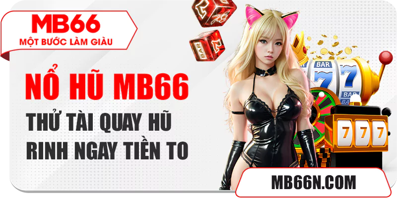 NỔ HŨ MB66 - THỬ TÀI QUAY HŨ RINH NGAY TIỀN TO 1 Tổng quan về trò chơi nổ hũ MB66