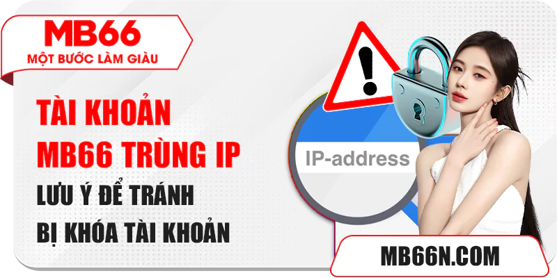 Tài Khoản MB66 Trùng IP - Lưu Ý Để Tránh Bị Khóa Tài Khoản 1 Tài Khoản MB66 Trùng IP – Lưu Ý Để Tránh Bị Khóa Tài Khoản