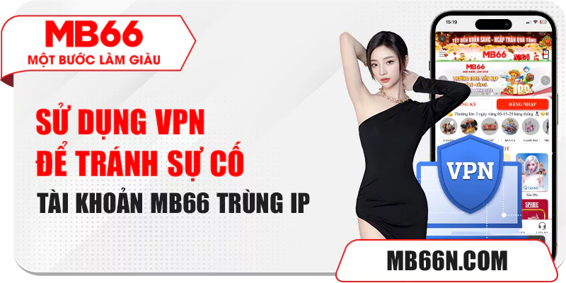 Tài Khoản MB66 Trùng IP - Lưu Ý Để Tránh Bị Khóa Tài Khoản 6 Sử dụng VPN để tránh sự cố tài khoản MB66 trùng IP