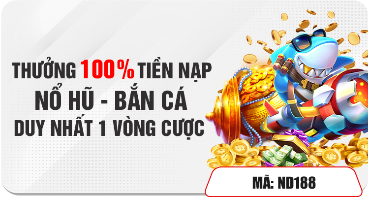 Thưởng 100% Tiền Nạp Nổ Hũ Bắn Cá 1 Nạp Tiền Lần Đầu Thưởng 100%