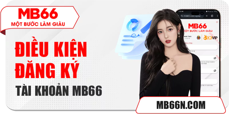 ĐĂNG KÝ MB66 - CÁCH TẠO TÀI KHOẢN MB66 ĐƠN GIẢN 2 Điều kiện đăng ký tài khoản MB66