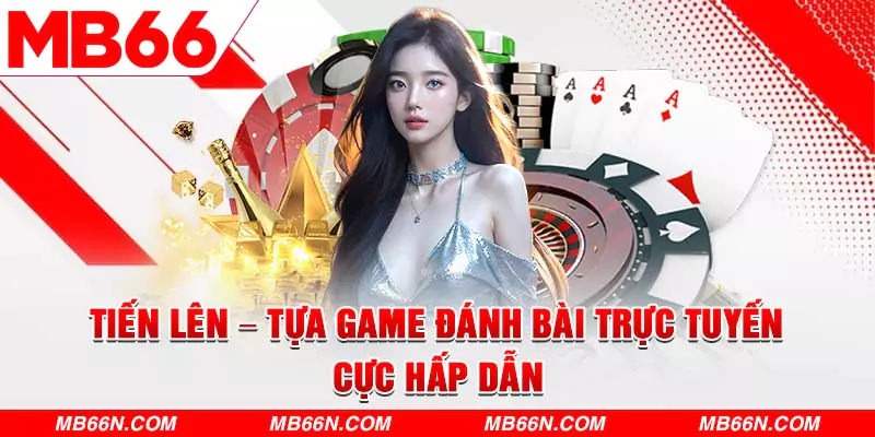 Tiến Lên – Tựa Game Đánh Bài Trực Tuyến Cực Hấp Dẫn 1 Tiến Lên – Tựa Game Đánh Bài Trực Tuyến Cực Hấp Dẫn