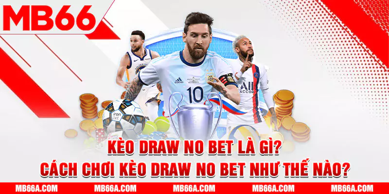 Kèo Draw No Bet Là Gì? Cách Chơi Kèo Draw No Bet Như Thế Nào? 1 Kèo Draw No Bet Là Gì? Cách Chơi Kèo Draw No Bet Như Thế Nào?