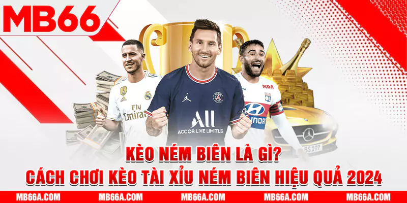 Kèo Ném Biên Là Gì? Cách Chơi Kèo Ném Biên Hiệu Quả 2024 1 Kèo ném biên là gì? Cách chơi kèo tài xỉu ném biên hiệu quả 2024