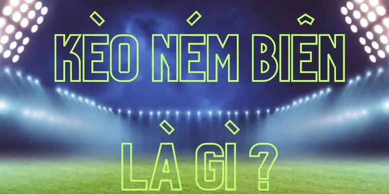 Kèo Ném Biên Là Gì? Cách Chơi Kèo Ném Biên Hiệu Quả 2024 2 Tìm hiểu tổng quan về sân chơi cược ném biên trong bóng đá